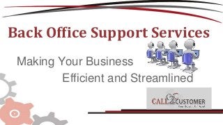 Back Office Support Services
Making Your Business
Efficient and Streamlined
 