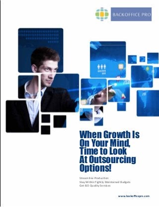 When Growth Is
On Your Mind,
Time to Look
At Outsourcing
Options!
www.backofficepro.com
Streamline Production
Stay Within Tightly Maintained Budgets
Get ISO Quality Services
 