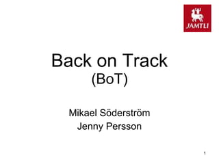 Back on Track (BoT) Mikael Söderström Jenny Persson 