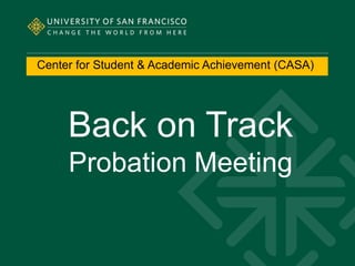 Center for Student & Academic Achievement (CASA)
Back on Track
Probation Meeting
 