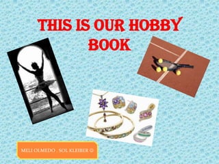 THIS IS OUR HOBBY
             BOOK




MELI OLMEDO . SOL KLEIBER 
 