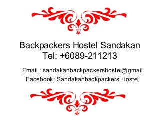Backpackers Hostel Sandakan
Tel: +6089-211213
Email : sandakanbackpackershostel@gmail
Facebook: Sandakanbackpackers Hostel
 