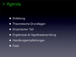 > Agenda


   •   Einleitung

   •   Theoretische Grundlagen

   •   Empirischer Teil

   •   Ergebnisse & Hypothesenprüfung

   •   Handlungsempfehlungen

   •   Fazit
 