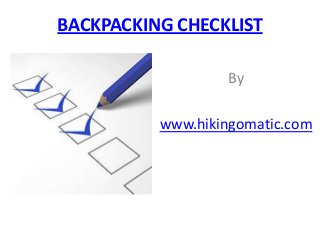 BACKPACKING CHECKLIST
By
www.hikingomatic.com
 