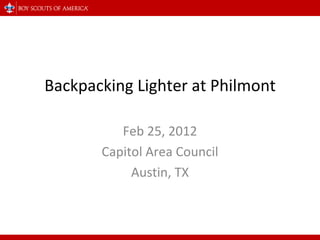 Backpacking Lighter at Philmont Feb 25, 2012 Capitol Area Council Austin, TX 