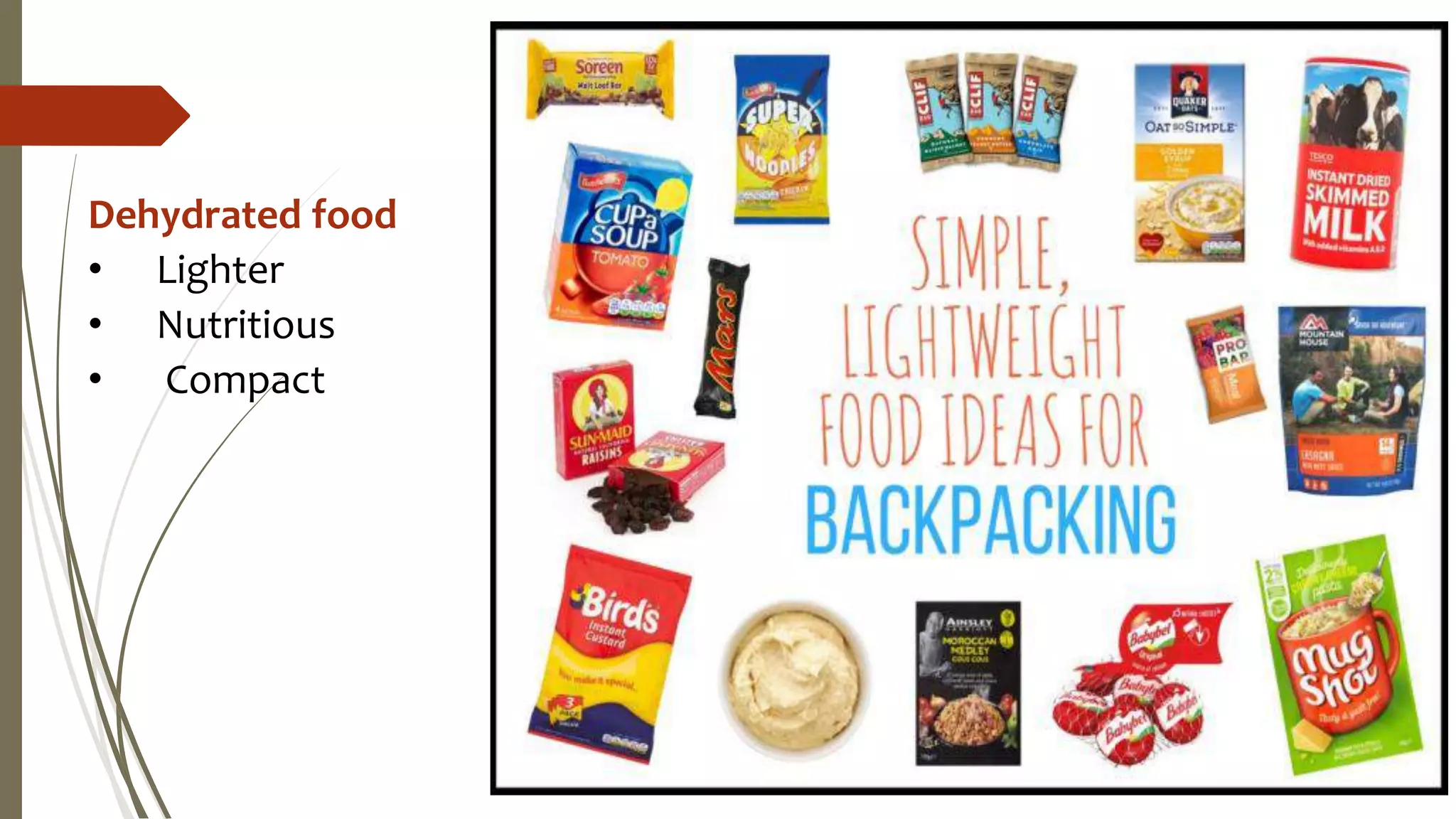 Dehydrated food
• Lighter
• Nutritious
• Compact
 