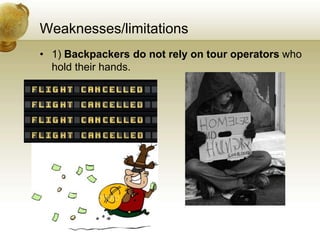 Weaknesses/limitations
• 1) Backpackers do not rely on tour operators who
  hold their hands.
 