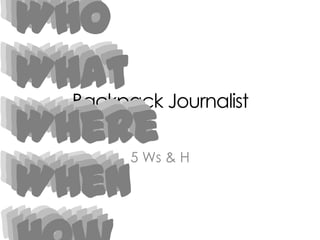 Who What Where When How Backpack Journalist Who What Where When How Who What Where When How Who What Where When How 5 Ws & H 