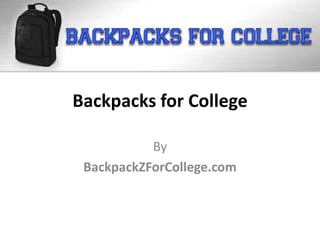 Backpacks for College

           By
 BackpackZForCollege.com
 