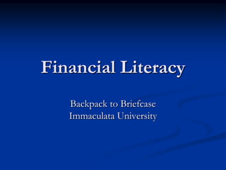 Financial Literacy
   Backpack to Briefcase
   Immaculata University
 