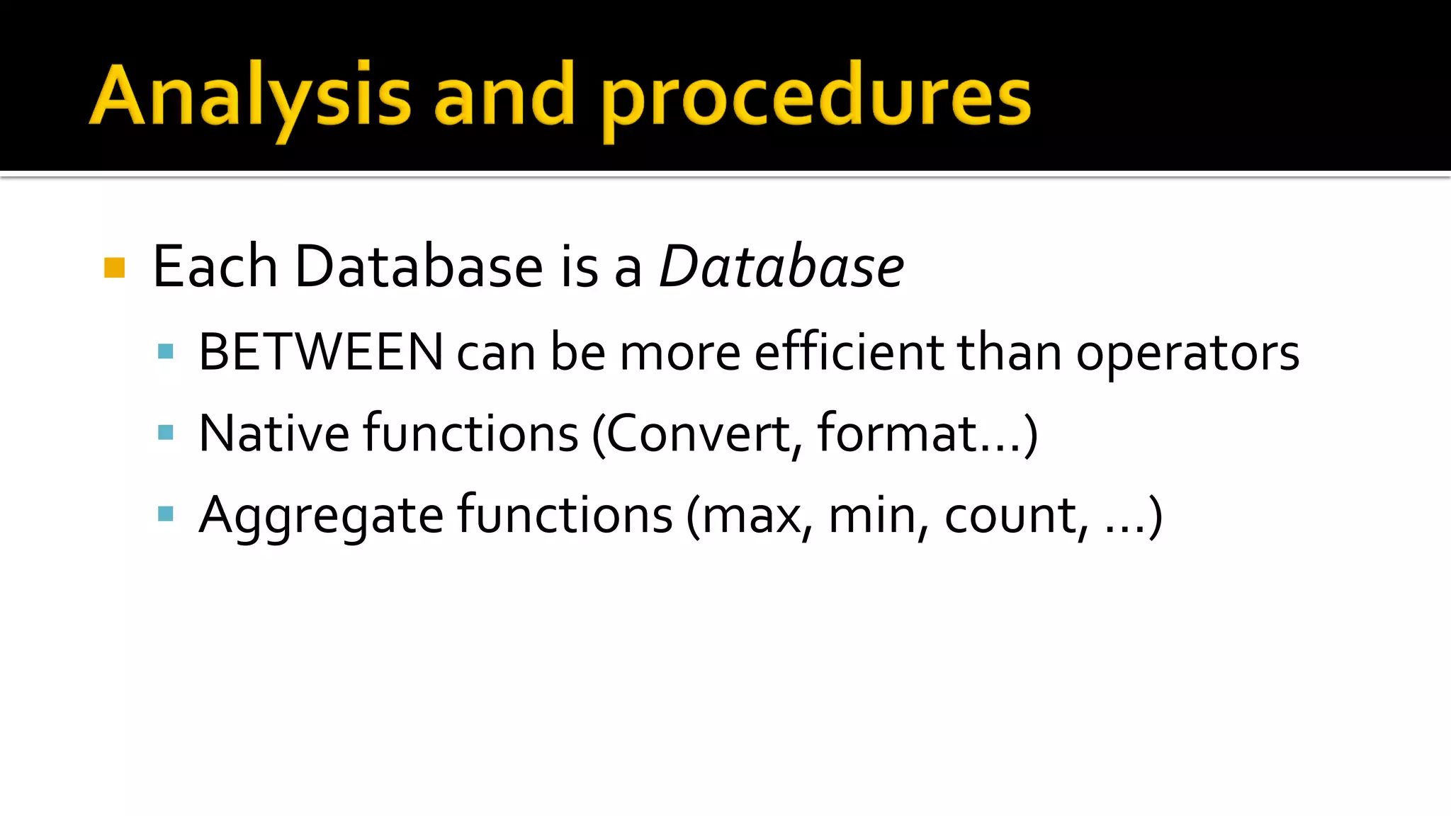    Each Database is a Database
     BETWEEN can be more efficient than operators
     Native functions (Convert, format…)
     Aggregate functions (max, min, count, …)
 