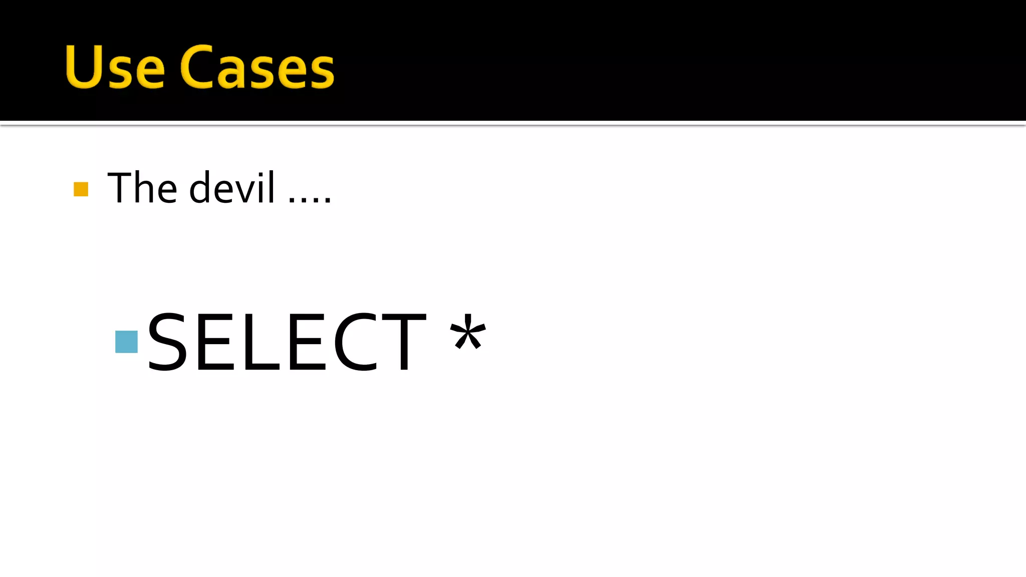    The devil ….


    SELECT *
 