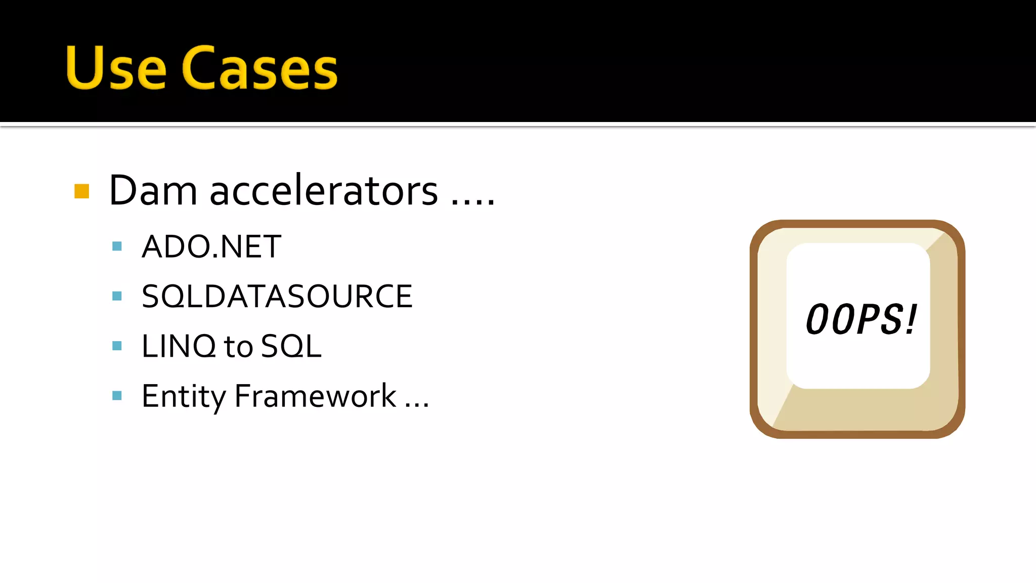    Dam accelerators ….
     ADO.NET
     SQLDATASOURCE
     LINQ to SQL
     Entity Framework …
 