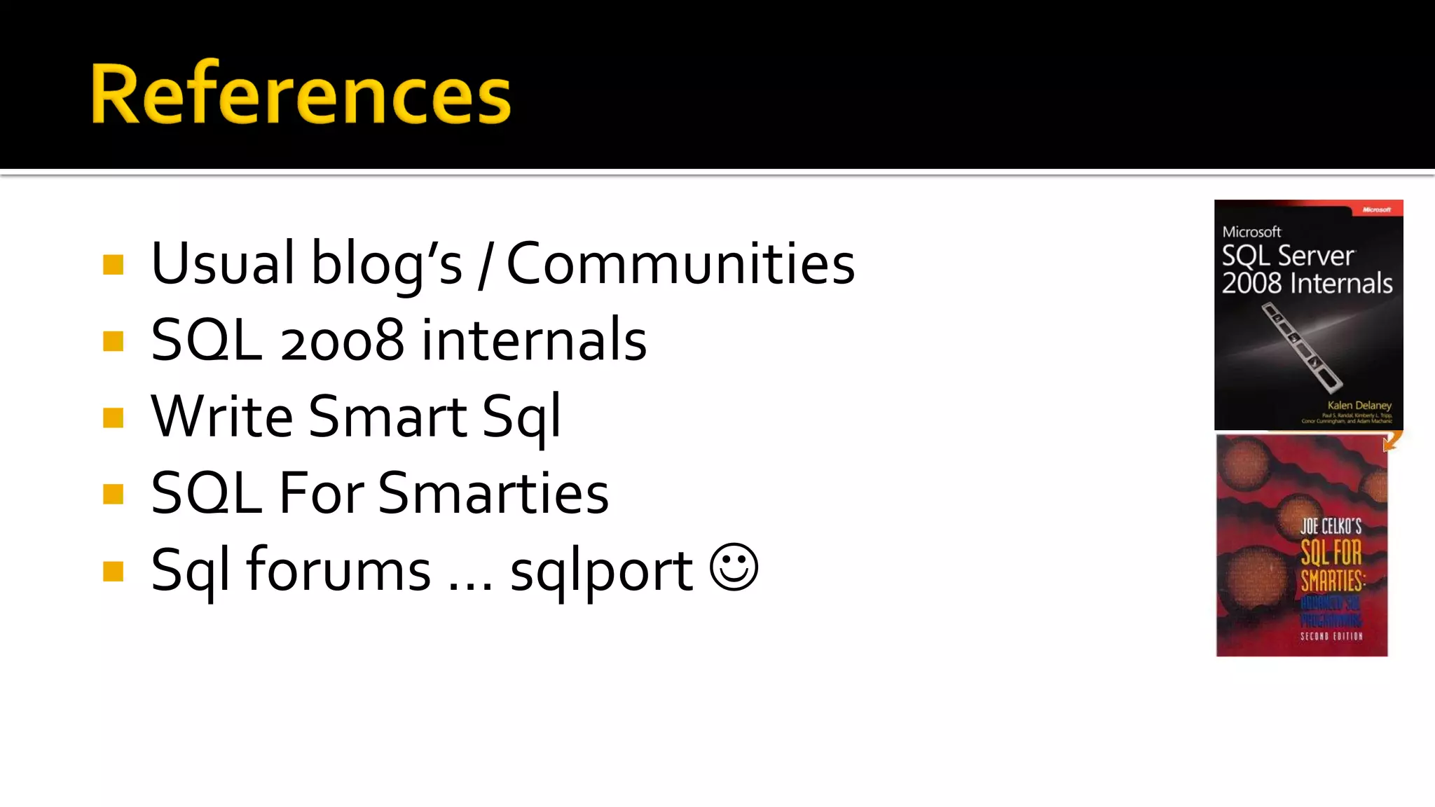  Usual blog’s / Communities
 SQL 2008 internals
 Write Smart Sql
 SQL For Smarties
 Sql forums … sqlport 
 