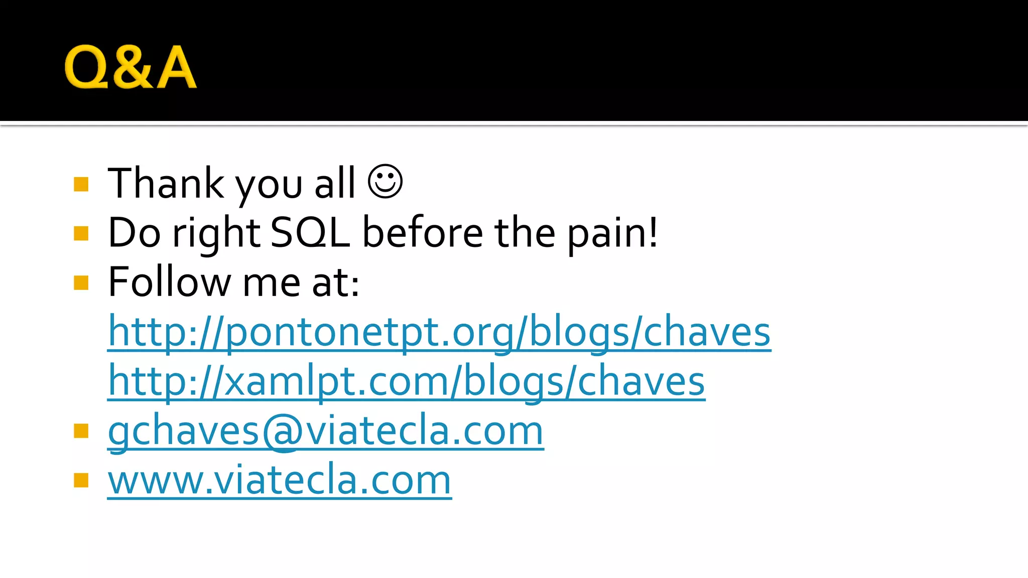  Thank you all 
 Do right SQL before the pain!
 Follow me at:
  http://pontonetpt.org/blogs/chaves
  http://xamlpt.com/blogs/chaves
 gchaves@viatecla.com
 www.viatecla.com
 