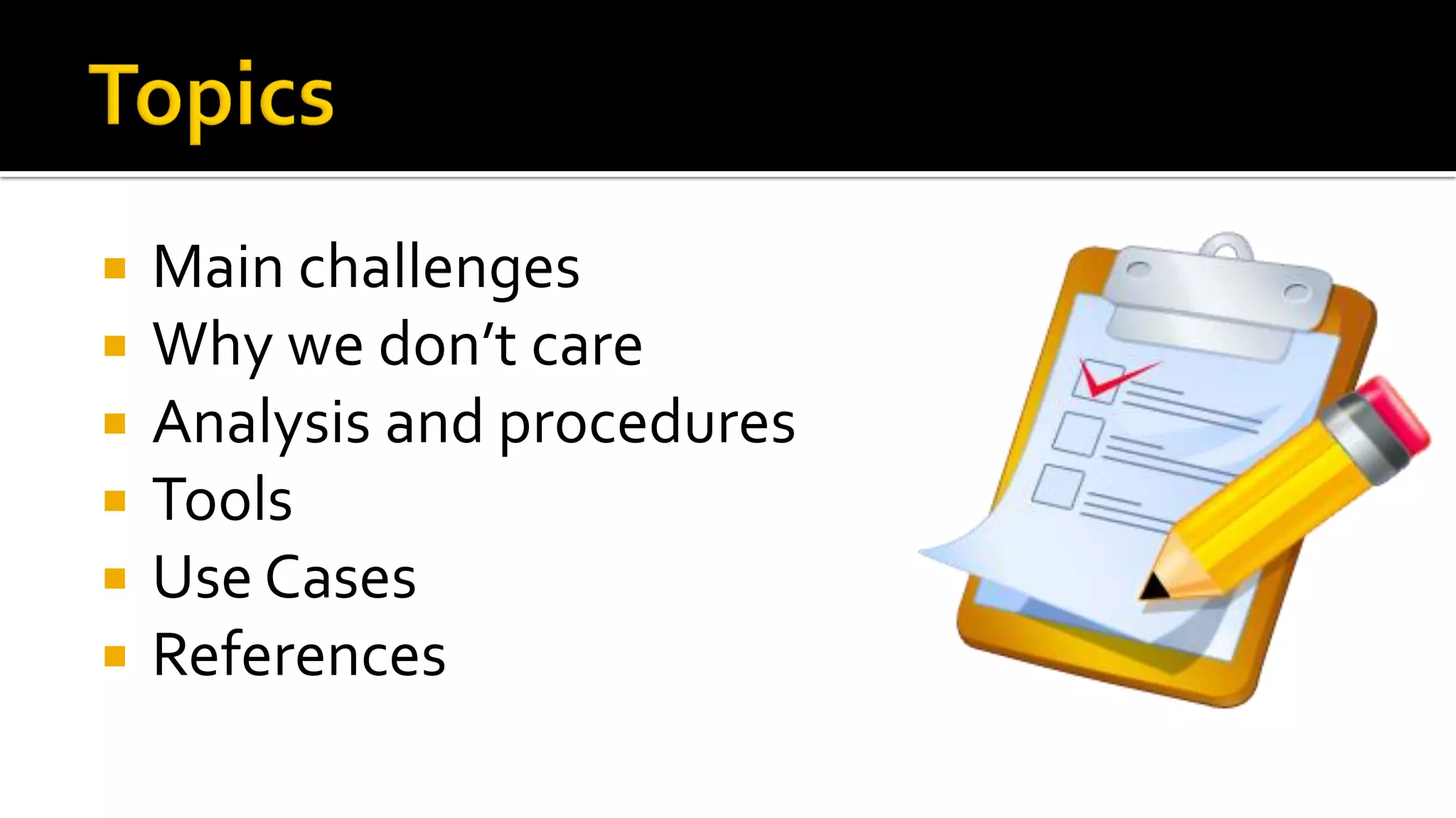    Main challenges
   Why we don’t care
   Analysis and procedures
   Tools
   Use Cases
   References
 