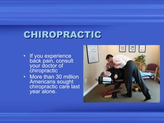 CHIROPRACTIC <ul><li>If you experience back pain, consult your doctor of chiropractic </li></ul><ul><li>More than 30 milli...