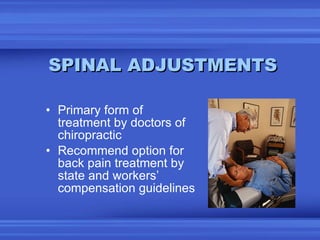 SPINAL ADJUSTMENTS <ul><li>Primary form of treatment by doctors of chiropractic </li></ul><ul><li>Recommend option for bac...