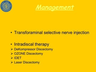 Management Transforaminal selective nerve injection Intradiscal therapy DeKompressor Discectomy OZONE Discectomy IDET Laser Discectomy 