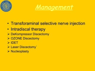 Management Transforaminal selective nerve injection Intradiscal therapy DeKompressor Discectomy OZONE Discectomy IDET Laser Discectomy` Nucleoplasty 