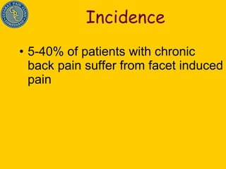 Incidence  5-40% of patients with chronic back pain suffer from facet induced pain 
