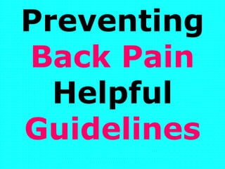 Preventing
Back Pain
Helpful
Guidelines
 