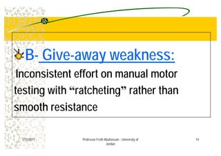 BB-- GiveGive--away weakness:away weakness:yy
Inconsistent effort on manual motor
testing with “ratcheting” rather thang g
smooth resistance
141/15/2011 Professor Freih Abuhassan - University of
Jordan
 
