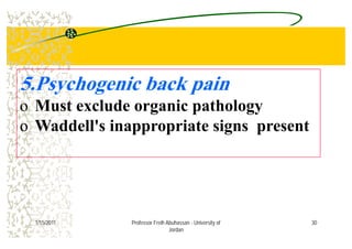 5.Psychogenic back pain
o Must exclude organic pathology
o Waddell's inappropriate signs presento Waddell's inappropriate signs present
301/15/2011 Professor Freih Abuhassan - University of
Jordan
 