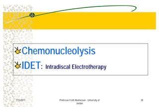 ChemonucleolysisChemonucleolysisyy
IDETIDET:: Intradiscal ElectrotherapyIDETIDET:: Intradiscal Electrotherapy
381/15/2011 Professor Freih Abuhassan - University of
Jordan
 