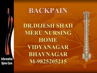 BACKPAIN
DR.DIJESH SHAH
MERU NURSING
HOME
VIDYANAGAR
BHAVNAGAR
M-9825205215
 