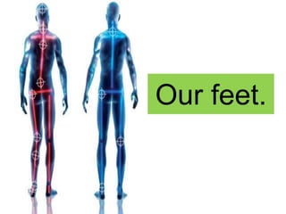 Our feet.
 
