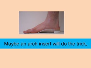 Maybe an arch insert will do the trick,
 