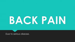 BACK PAIN
Due to serious disease.
 
