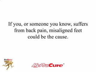 If you, or someone you know, suffers
from back pain, misaligned feet
could be the cause.
 