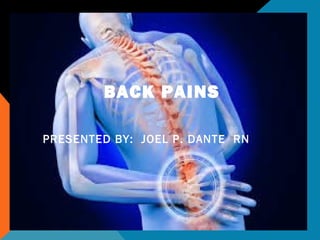 BACK PAINS
PRESENTED BY: JOEL P. DANTE RN
 