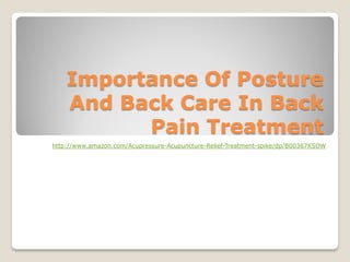 Importance Of Posture
    And Back Care In Back
          Pain Treatment
http://www.amazon.com/Acupressure-Acupuncture-Relief-Treatment-spike/dp/B00367KSOW
 