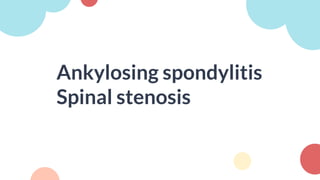 Ankylosing spondylitis
Spinal stenosis
 