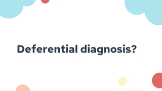 Deferential diagnosis?
 