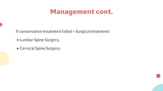 Management cont.
If conservative treatment failed > Surgical treatment:
• Lumbar Spine Surgery.
• Cervical Spine Surgery.
 