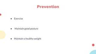Prevention
● Exercise
● Maintain good posture
● Maintain a healthy weight
 