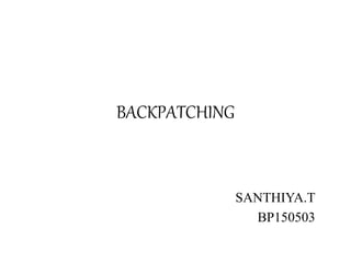 BACKPATCHING
SANTHIYA.T
BP150503
 