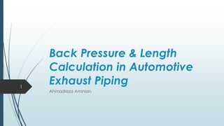 Back Pressure & Length
Calculation in Automotive
Exhaust Piping
Ahmadreza Aminian
1
 