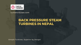 APPLICATION OF STEAM TURBINES IN TRIGENERATION -HEATING, COOLING AND POWER
Simple Turbines, Superior by Design!
turtleturbines.com
BACK PRESSURE STEAM
TURBINES IN NEPAL
 