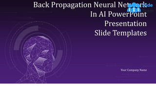 Back Propagation Neural Network
In AI PowerPoint
Presentation
Slide Templates
Your Company Name
 