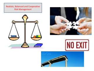 Realistic, Balanced and Cooperative
          Risk Management
 