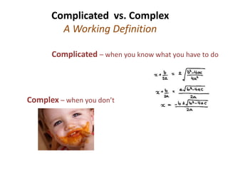 Complicated vs. Complex
        A Working Definition

      Complicated – when you know what you have to do




Complex – when you don’t
 