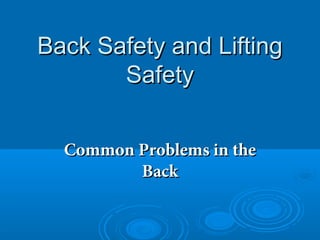 Back Safety and LiftingBack Safety and Lifting
SafetySafety
Common Problems in theCommon Problems in the
BackBack
 