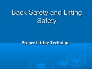 Back Safety and LiftingBack Safety and Lifting
SafetySafety
Proper Lifting TechniqueProper Lifting Technique
 