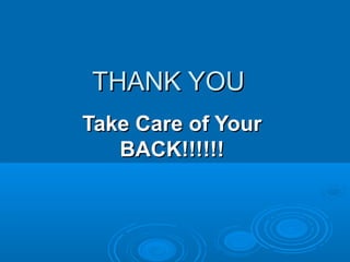 THANK YOUTHANK YOU
Take Care of YourTake Care of Your
BACK!!!!!!BACK!!!!!!
 