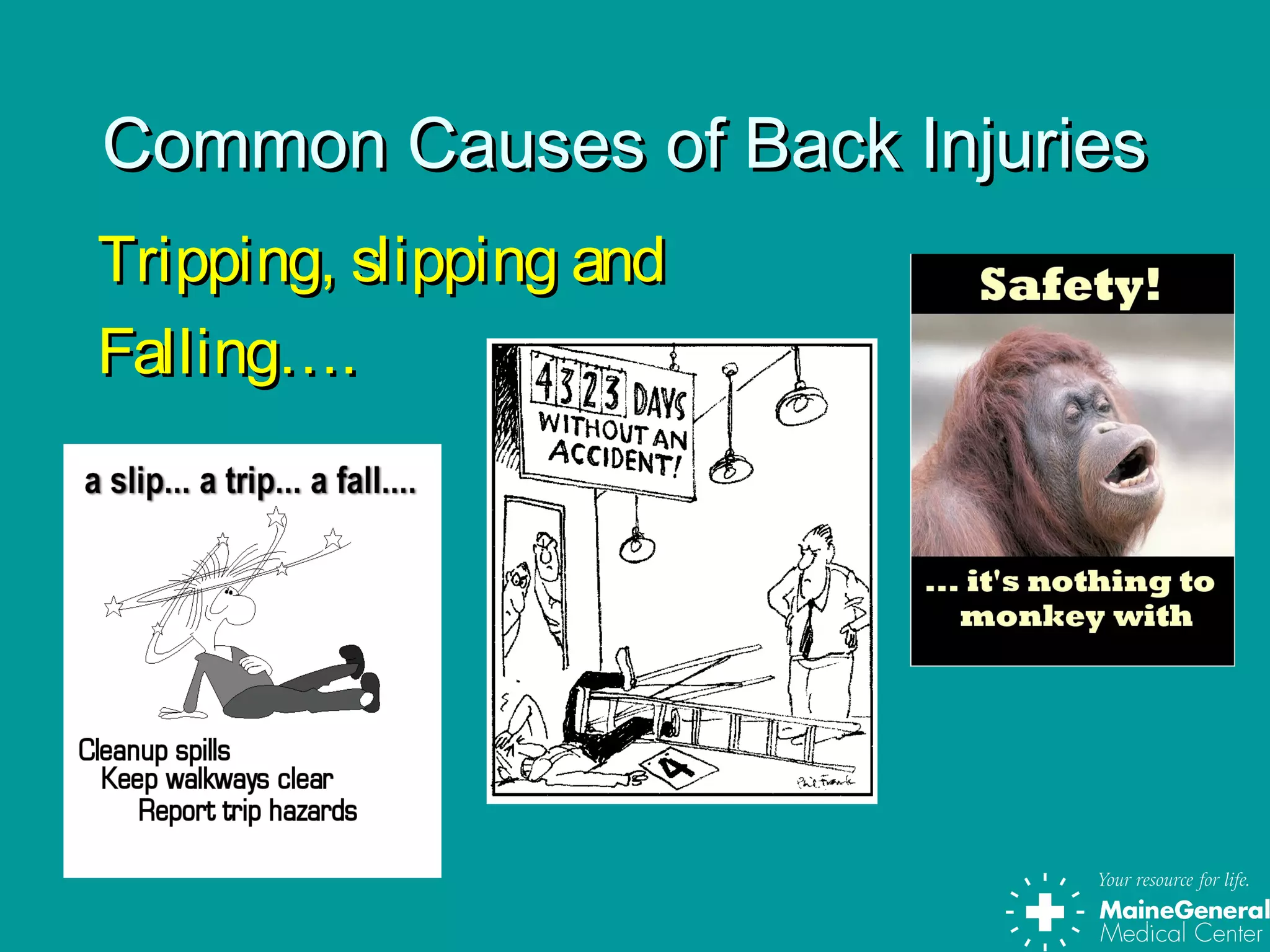 Common Causes of Back InjuriesCommon Causes of Back Injuries
Tripping, slipping andTripping, slipping and
Falling….Falling….
 